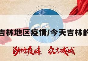 今天吉林地区疫情/今天吉林的疫情