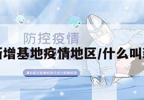 什么是新增基地疫情地区/什么叫新增病例