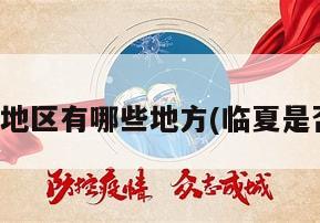 临夏疫情地区有哪些地方(临夏是否有疫情)