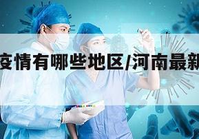 河南最新疫情有哪些地区/河南最新的疫情报告