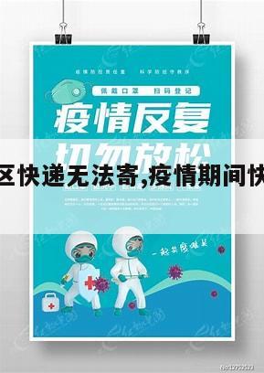 【疫情地区快递无法寄,疫情期间快递无法派送】