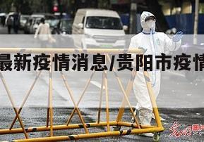 贵阳地区最新疫情消息/贵阳市疫情最新情况播报