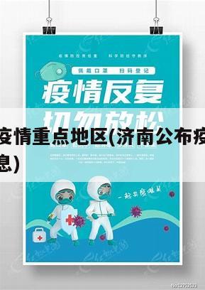 济南公布疫情重点地区(济南公布疫情重点地区最新消息)