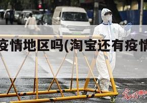 淘宝还有疫情地区吗(淘宝还有疫情地区吗怎么发货)