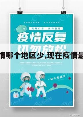 【现在疫情哪个地区少,现在疫情最少的省份】