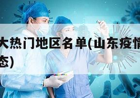 山东疫情大热门地区名单(山东疫情分布图全国实时动态)