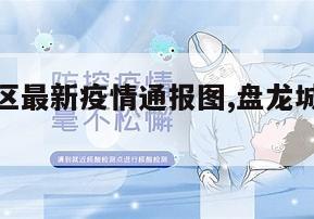 【盘龙地区最新疫情通报图,盘龙城疫情通报】