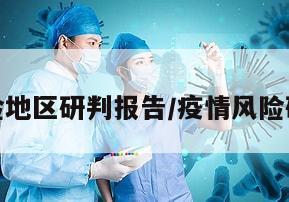 疫情风险地区研判报告/疫情风险研判记录