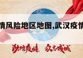 【武汉疫情风险地区地图,武汉疫情风险区最新数据】