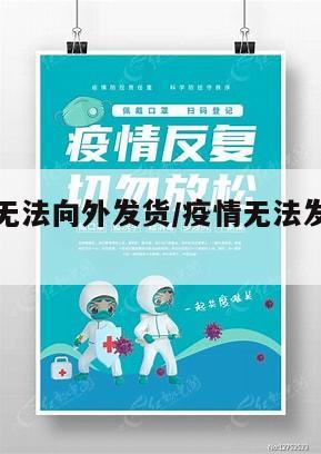 疫情地区无法向外发货/疫情无法发货给买家解释