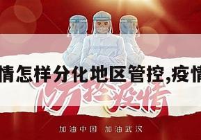 【疫情怎样分化地区管控,疫情划区】