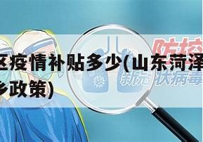菏泽地区疫情补贴多少(山东菏泽2021年疫情返乡政策)