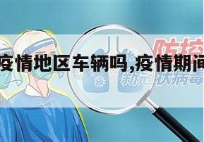 【交警管疫情地区车辆吗,疫情期间交警查车吗】