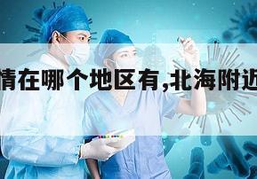 【北海疫情在哪个地区有,北海附近疫情查询】