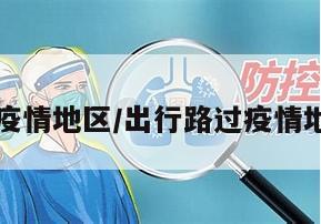 出行路过疫情地区/出行路过疫情地区怎么办