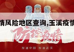 【玉溪疫情风险地区查询,玉溪疫情最新情况播报】