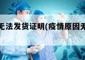 疫情地区无法发货证明(疫情原因无法供货证明怎么写)