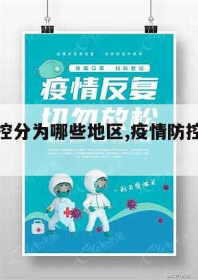 【疫情防控分为哪些地区,疫情防控区域包括哪几种】