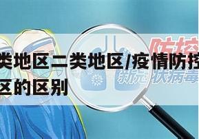 疫情的一类地区二类地区/疫情防控一类地区和二类地区的区别