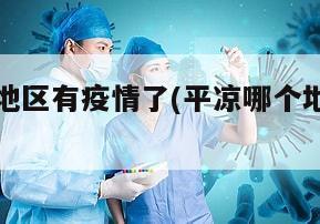 平凉哪个地区有疫情了(平凉哪个地区有疫情了呢)