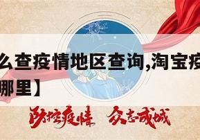 【淘宝怎么查疫情地区查询,淘宝疫情防控药品登记在哪里】