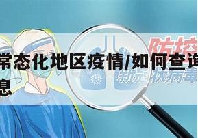 如何查询常态化地区疫情/如何查询常态化地区疫情信息
